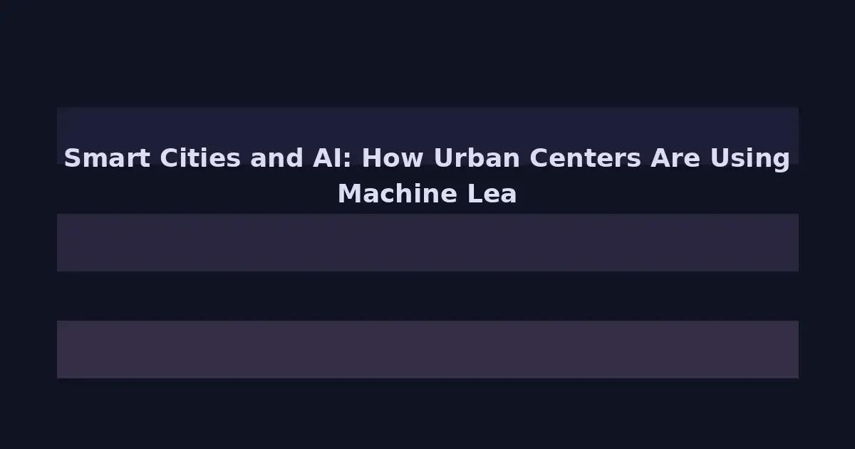 Smart Cities and AI: How Urban Centers Are Using Machine Learning to Transform Infrastructure