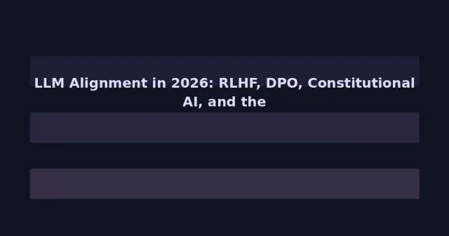 LLM Alignment in 2026: RLHF, DPO, Constitutional AI, and the Quest to Make AI Safe and Useful