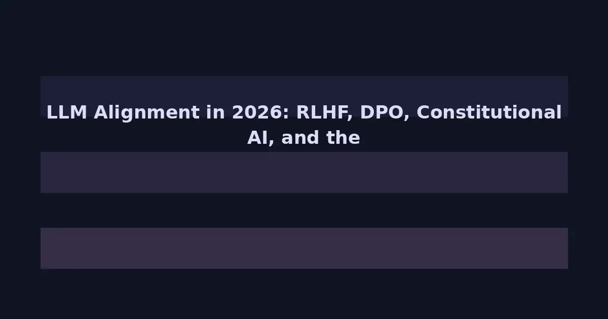 LLM Alignment in 2026: RLHF, DPO, Constitutional AI, and the Quest to Make AI Safe and Useful