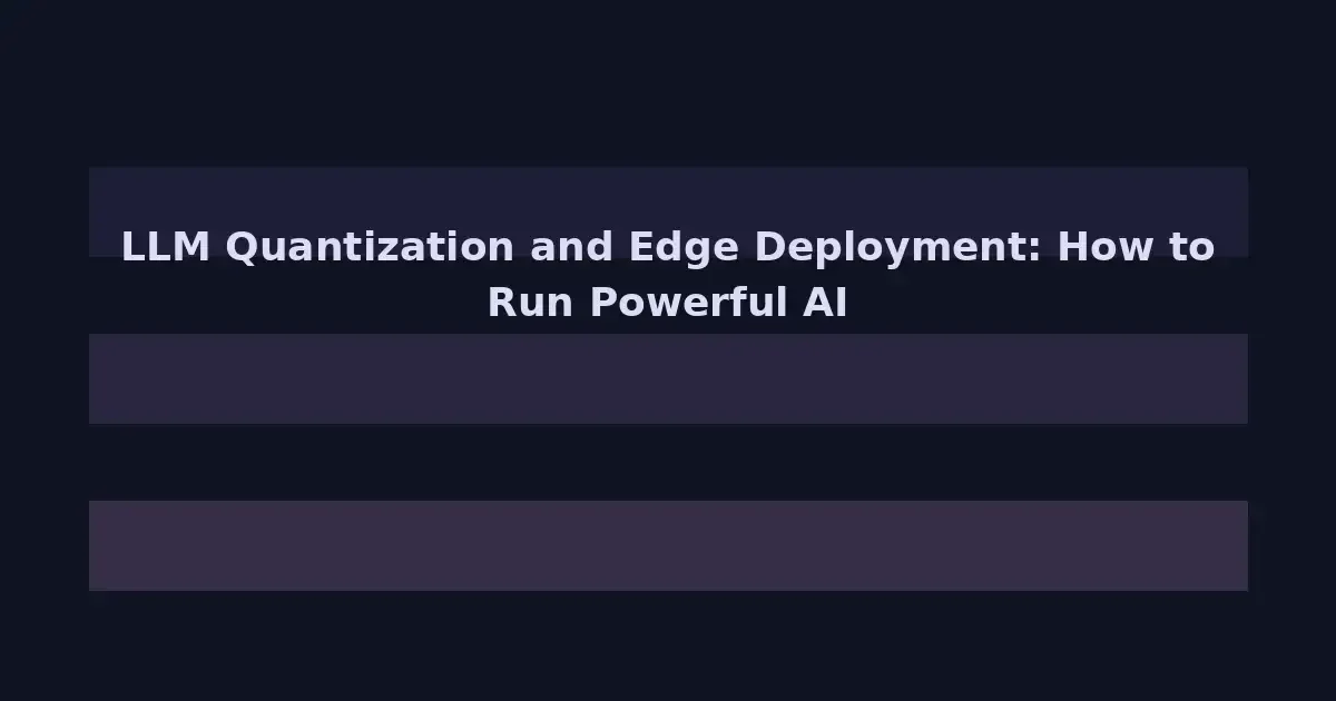 LLM Quantization and Edge Deployment: How to Run Powerful AI on Your Laptop and Phone