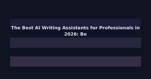 The Best AI Writing Assistants for Professionals in 2026: Beyond Grammar Checks