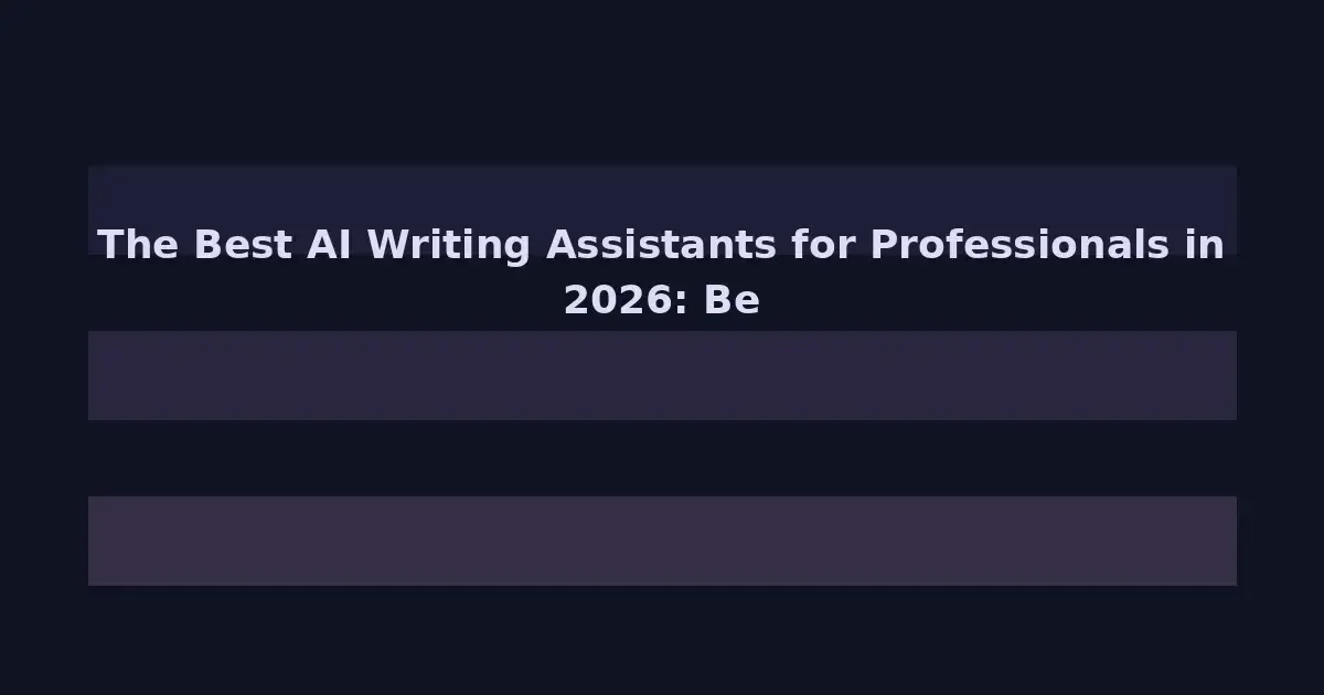 The Best AI Writing Assistants for Professionals in 2026: Beyond Grammar Checks