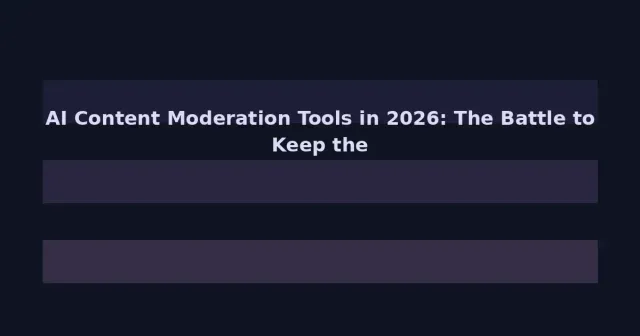 AI Content Moderation Tools in 2026: The Battle to Keep the Internet Safe at Scale