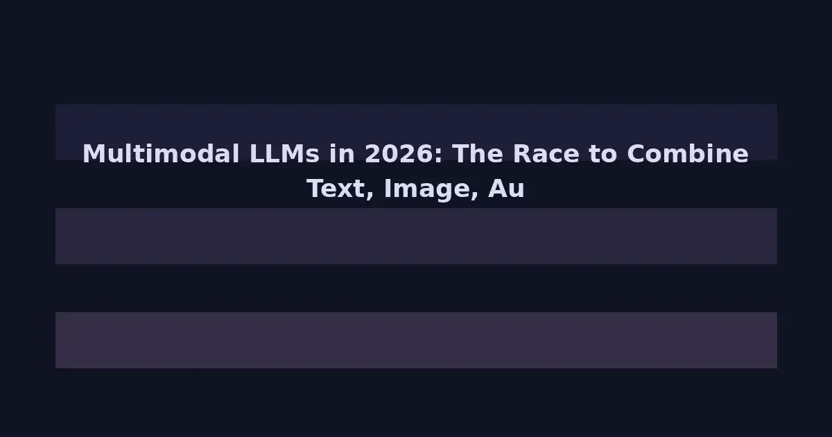 Multimodal LLMs in 2026: The Race to Combine Text, Image, Audio, and Video Understanding
