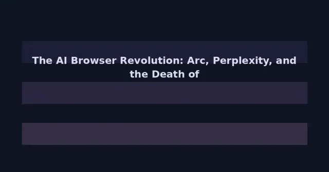 The AI Browser Revolution: Arc, Perplexity, and the Death of Traditional Search