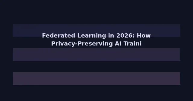 Federated Learning in 2026: How Privacy-Preserving AI Training Is Reshaping Sensitive Industries