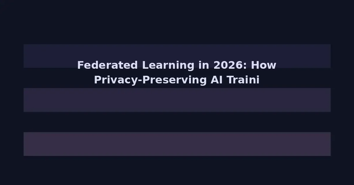 Federated Learning in 2026: How Privacy-Preserving AI Training Is Reshaping Sensitive Industries